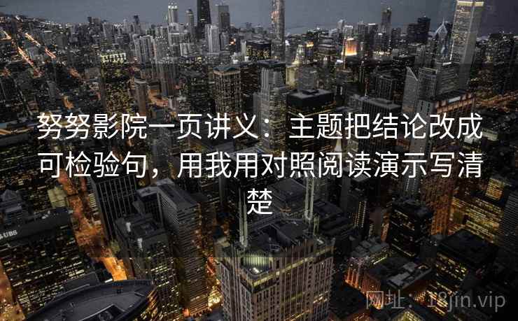 努努影院一页讲义：主题把结论改成可检验句，用我用对照阅读演示写清楚