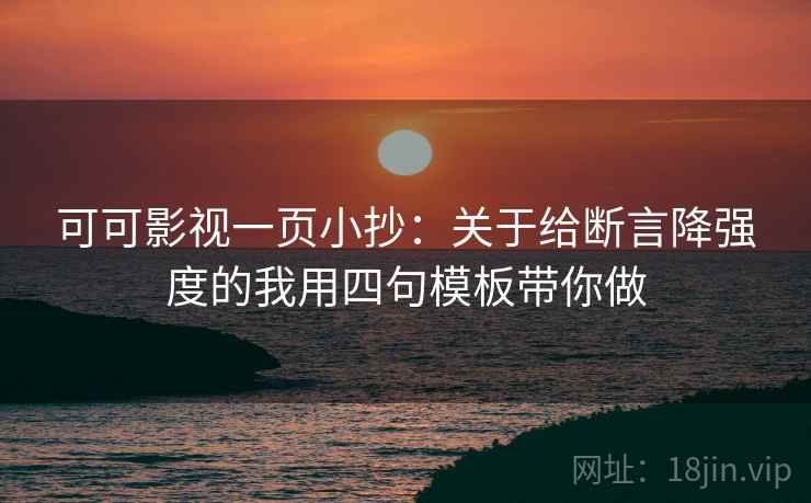 可可影视一页小抄：关于给断言降强度的我用四句模板带你做